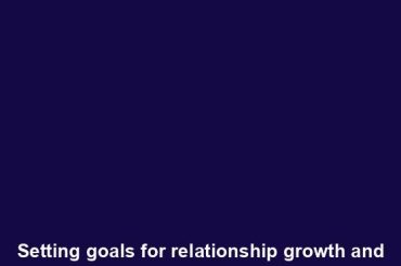 Setting goals for relationship growth and development: A roadmap to a stronger bond.