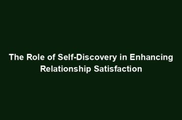 The Role of Self-Discovery in Enhancing Relationship Satisfaction