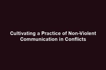 Cultivating a Practice of Non-Violent Communication in Conflicts