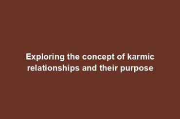 Exploring the concept of karmic relationships and their purpose