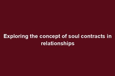 Exploring the concept of soul contracts in relationships