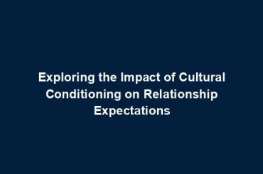 Exploring the Impact of Cultural Conditioning on Relationship Expectations