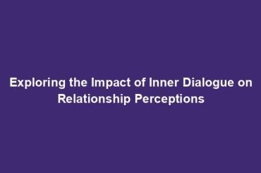 Exploring the Impact of Inner Dialogue on Relationship Perceptions