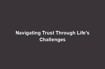 Navigating Trust Through Life's Challenges