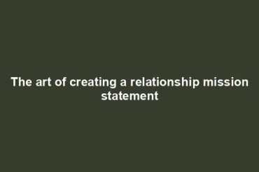 The art of creating a relationship mission statement