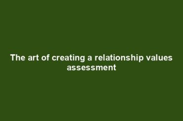 The art of creating a relationship values assessment