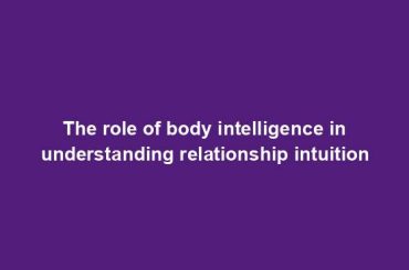 The role of body intelligence in understanding relationship intuition